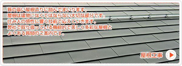 【屋根工事】質の高い屋根造りに励んでまいります。屋根は建物になくてはならない大切な部分です。住み人の感性に響く技術で応えていきます。弊社で取り扱っている機能的で美しく多彩な屋根と、よくある質問のご案内です。